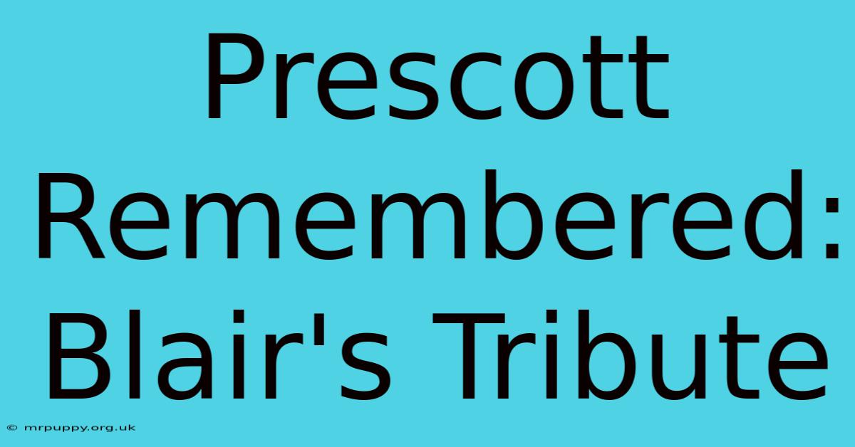 Prescott Remembered: Blair's Tribute