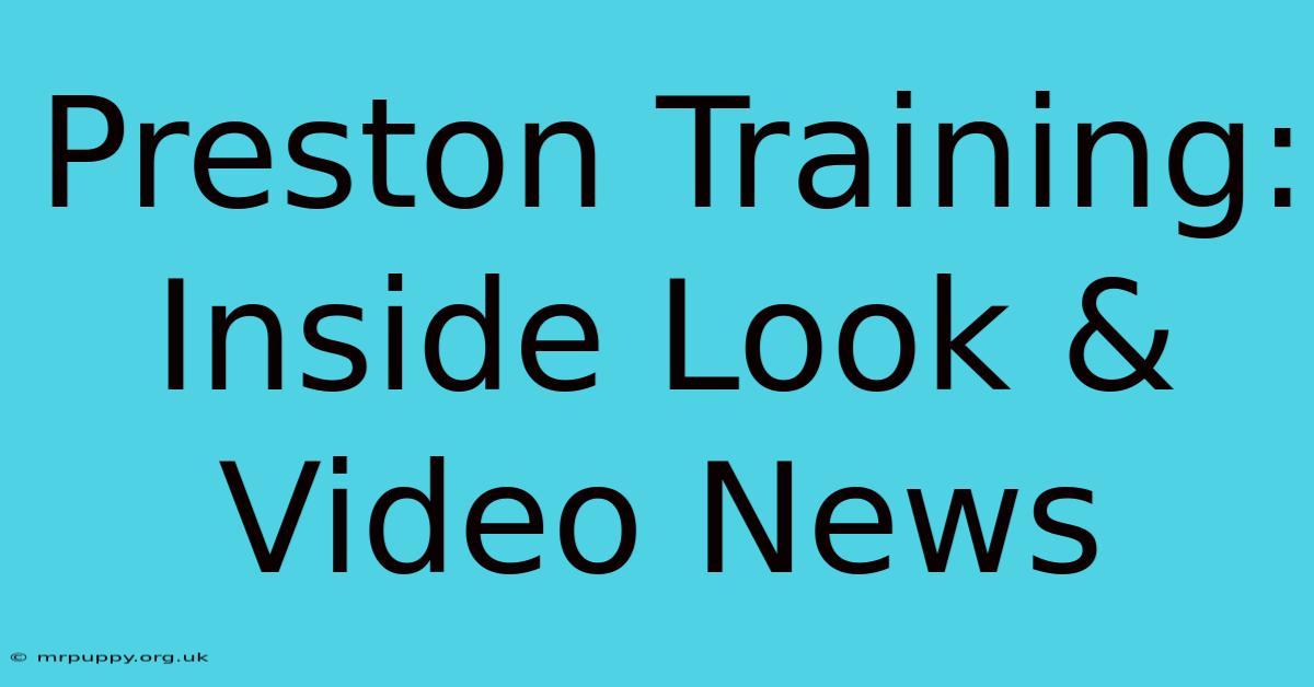 Preston Training: Inside Look & Video News