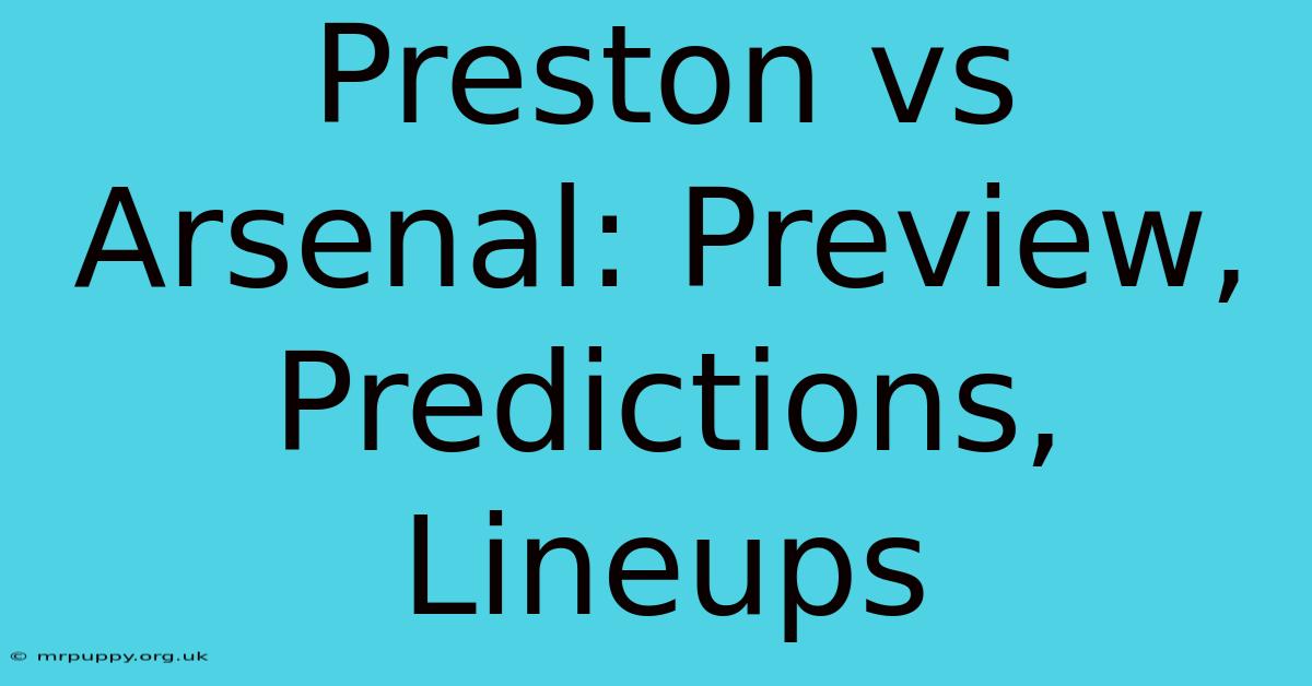 Preston Vs Arsenal: Preview, Predictions, Lineups