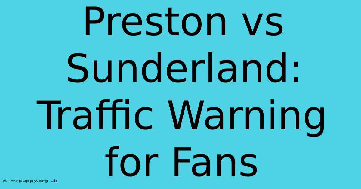 Preston Vs Sunderland: Traffic Warning For Fans