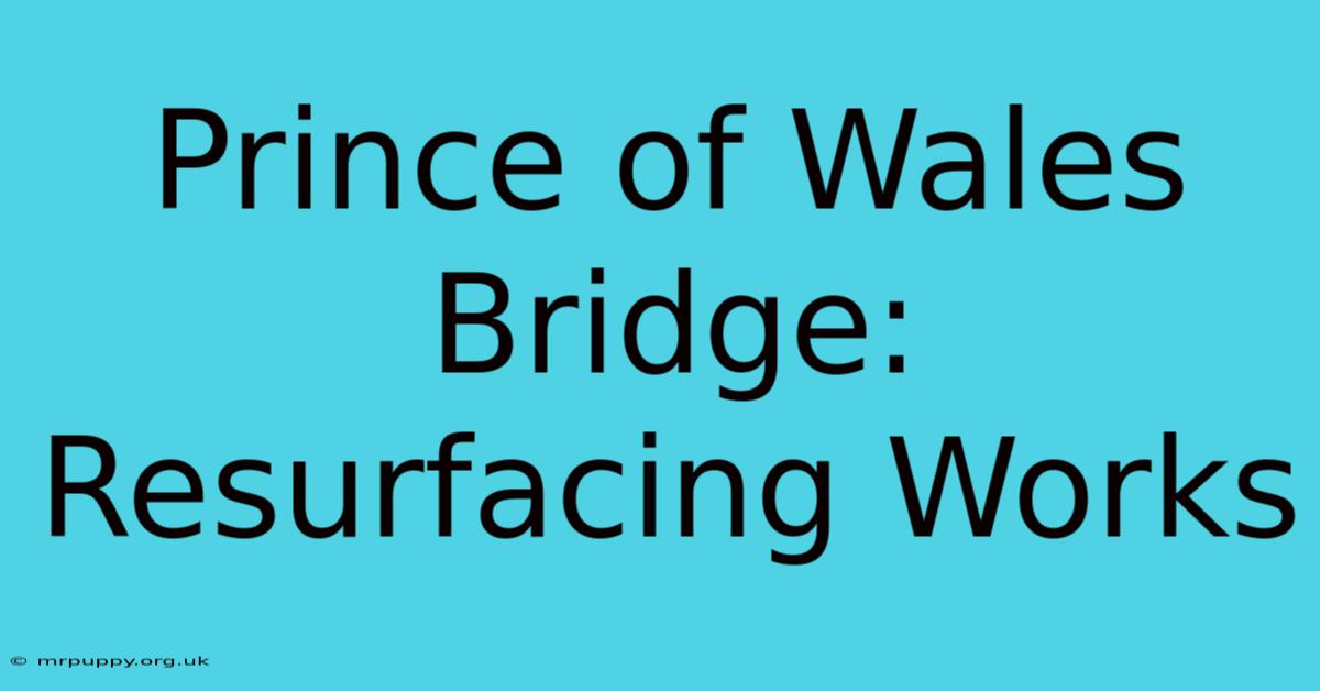 Prince Of Wales Bridge: Resurfacing Works