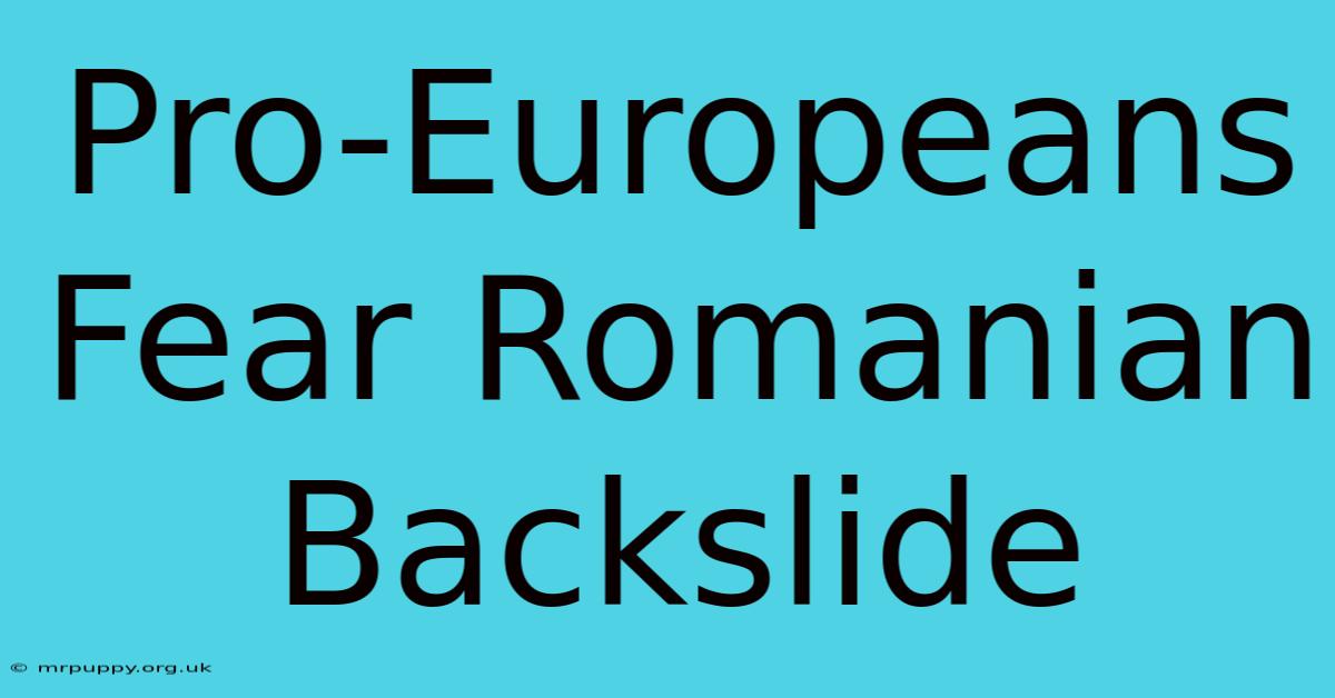 Pro-Europeans Fear Romanian Backslide