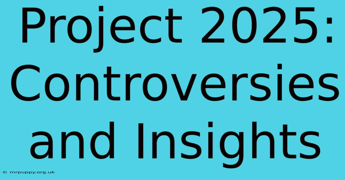 Project 2025: Controversies And Insights 