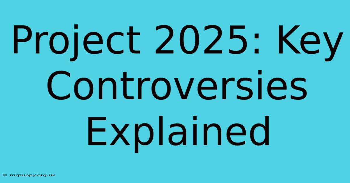 Project 2025: Key Controversies Explained