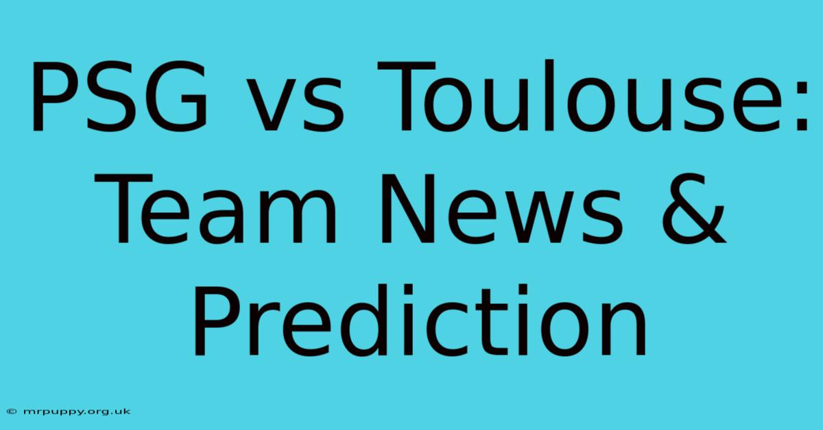 PSG Vs Toulouse: Team News & Prediction