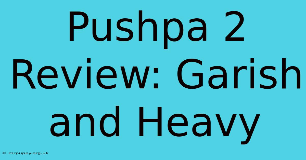 Pushpa 2 Review: Garish And Heavy