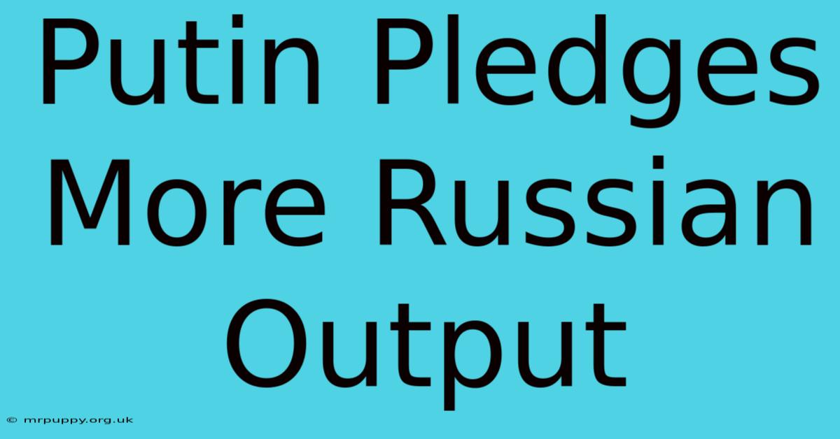 Putin Pledges More Russian Output