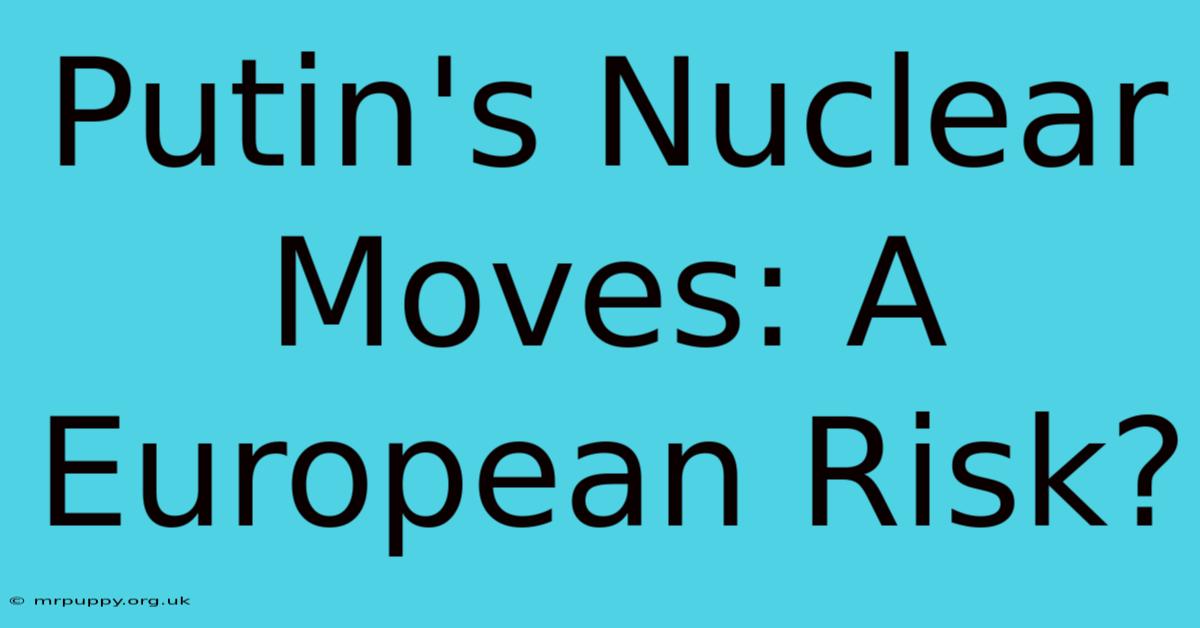 Putin's Nuclear Moves: A European Risk?