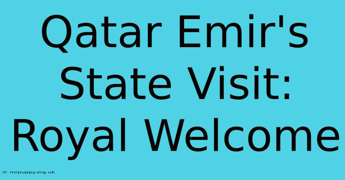 Qatar Emir's State Visit: Royal Welcome