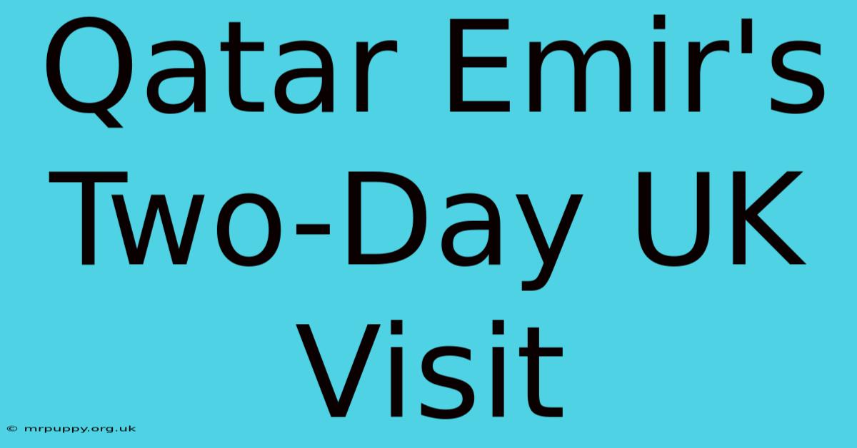 Qatar Emir's Two-Day UK Visit