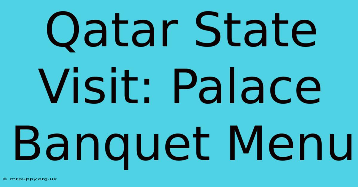 Qatar State Visit: Palace Banquet Menu