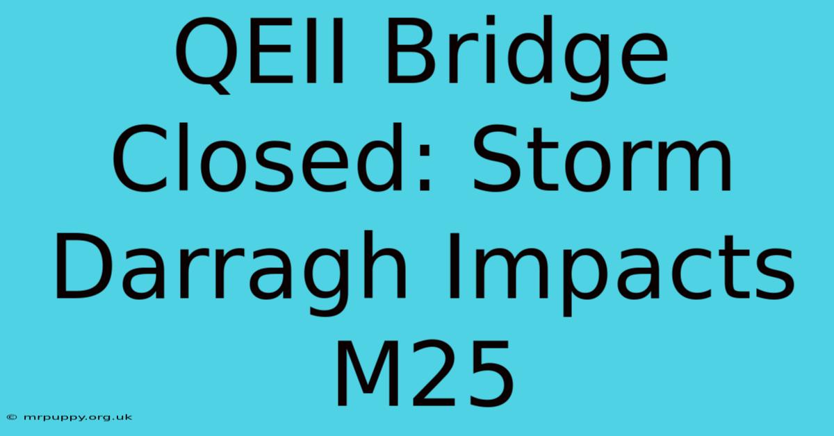 QEII Bridge Closed: Storm Darragh Impacts M25