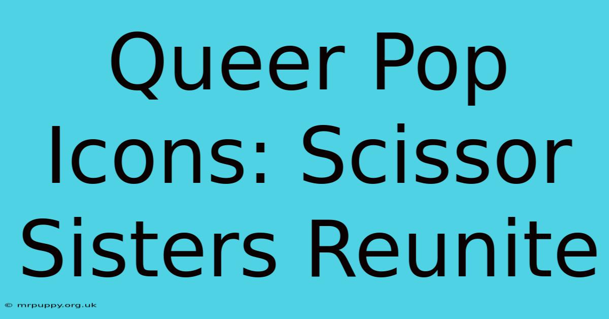 Queer Pop Icons: Scissor Sisters Reunite