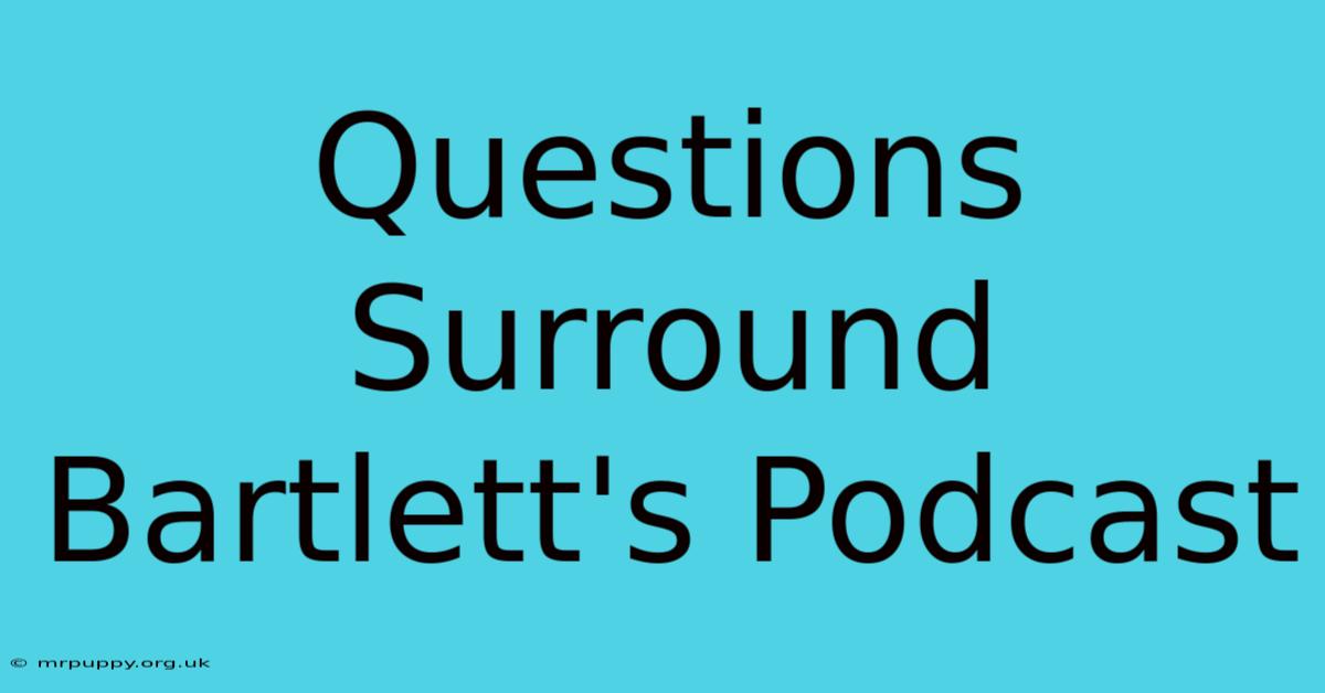 Questions Surround Bartlett's Podcast