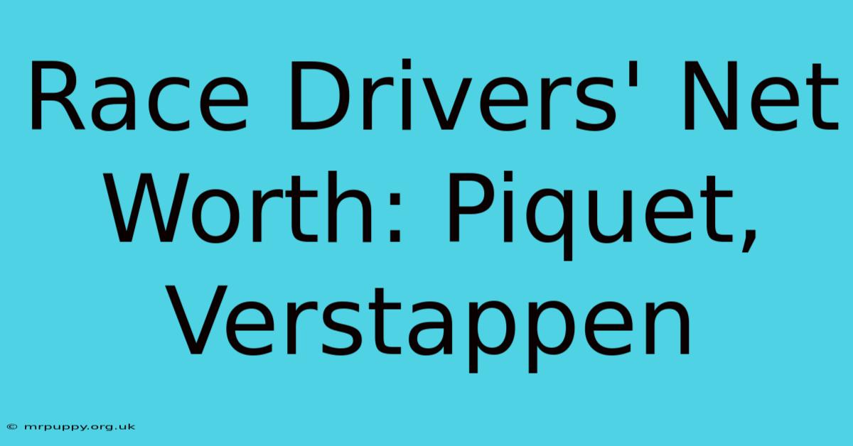 Race Drivers' Net Worth: Piquet, Verstappen