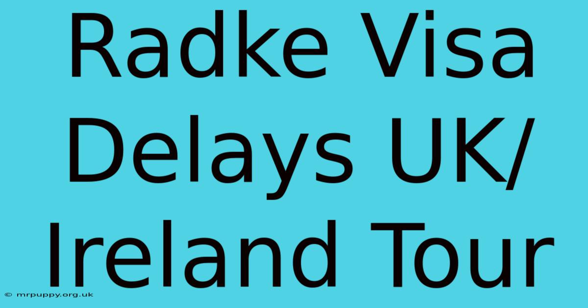 Radke Visa Delays UK/Ireland Tour