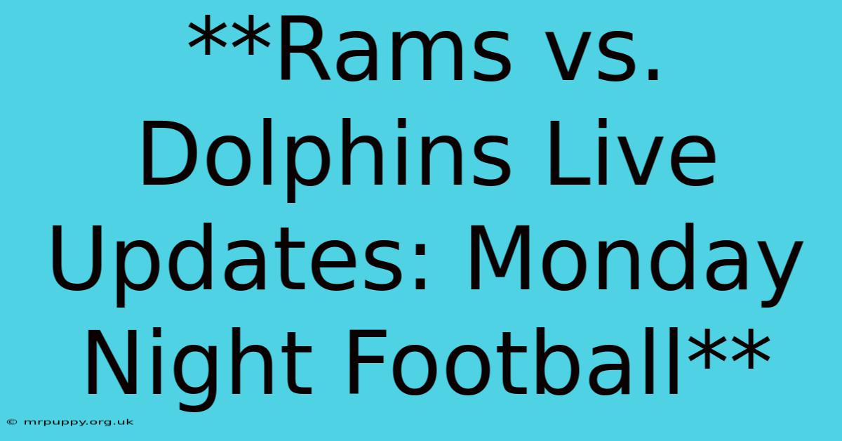 **Rams Vs. Dolphins Live Updates: Monday Night Football**