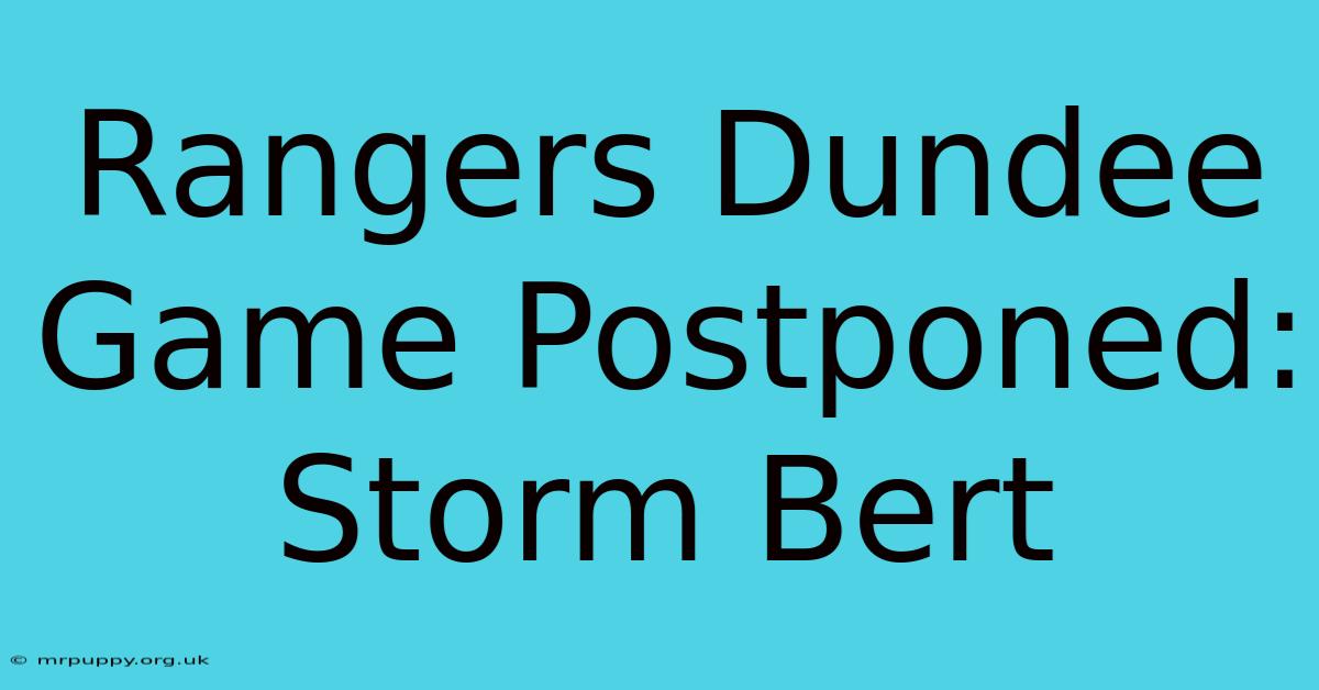 Rangers Dundee Game Postponed: Storm Bert