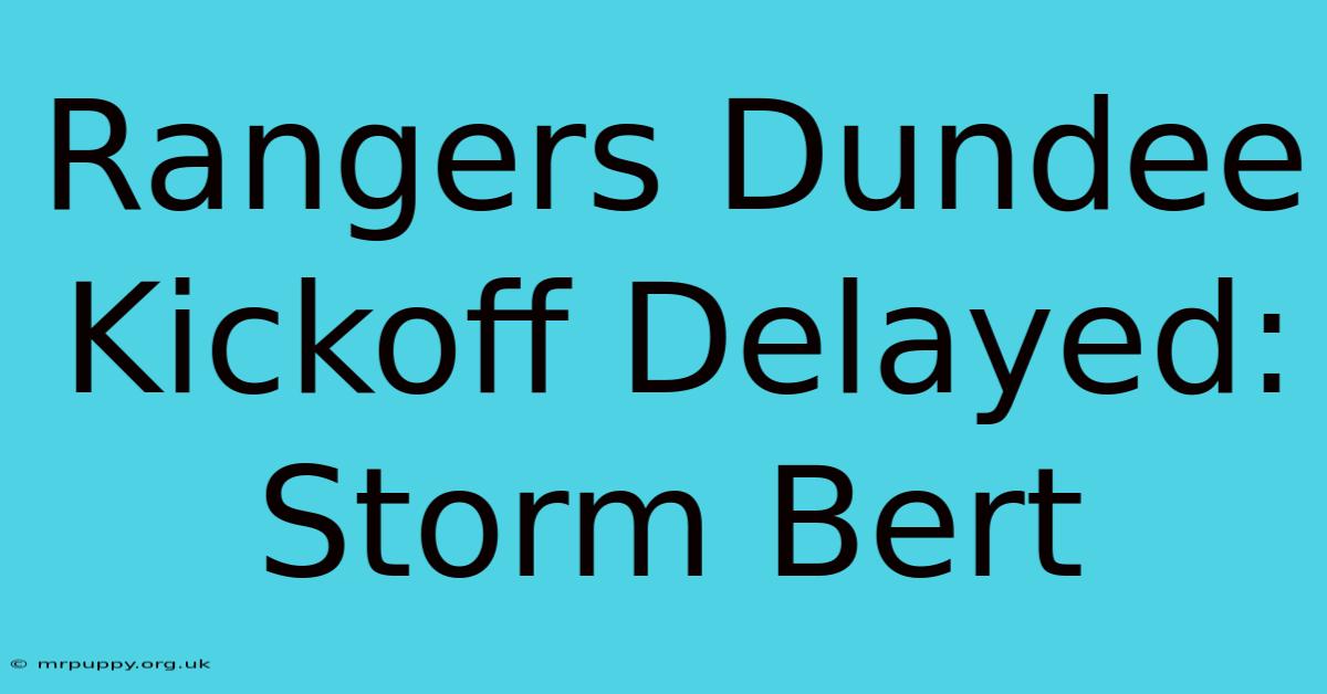 Rangers Dundee Kickoff Delayed: Storm Bert