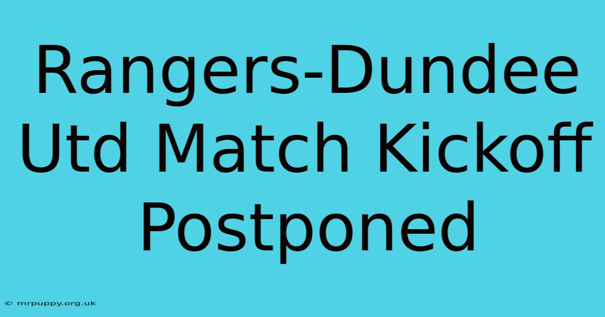 Rangers-Dundee Utd Match Kickoff Postponed