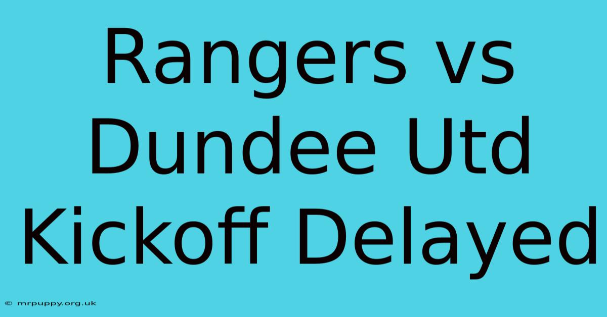 Rangers Vs Dundee Utd Kickoff Delayed