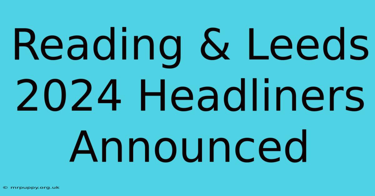 Reading & Leeds 2024 Headliners Announced