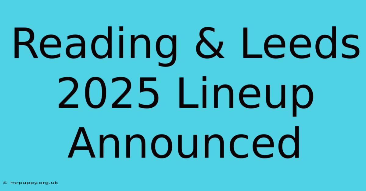 Reading & Leeds 2025 Lineup Announced