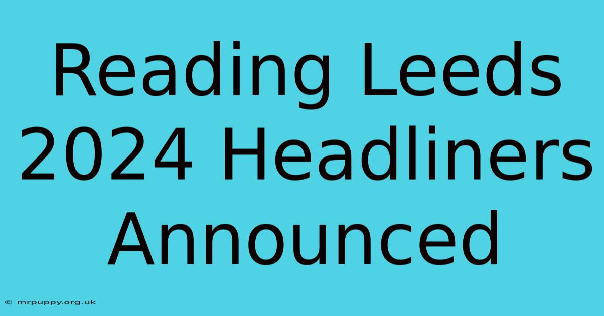 Reading Leeds 2024 Headliners Announced