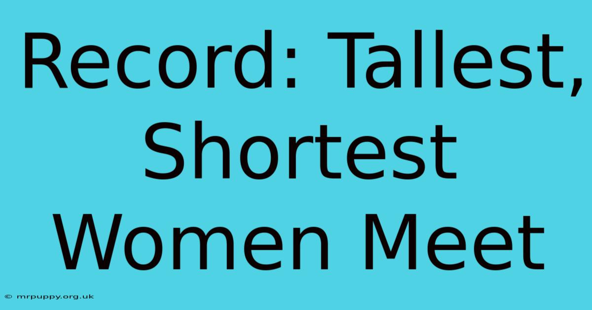 Record: Tallest, Shortest Women Meet