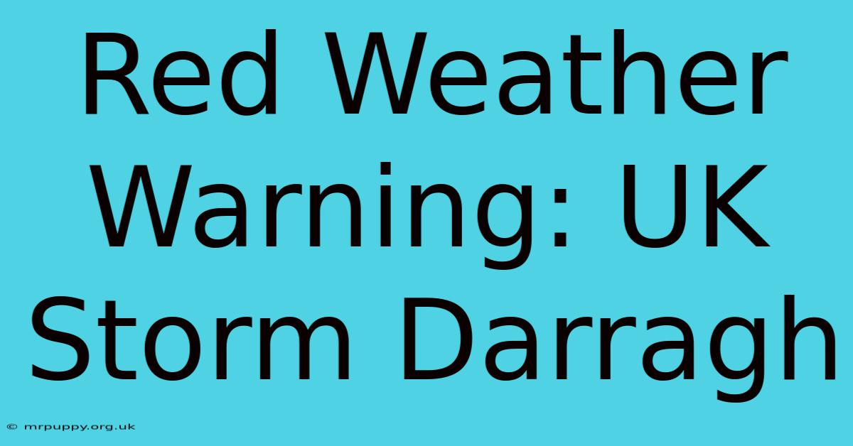 Red Weather Warning: UK Storm Darragh