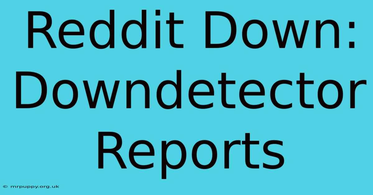 Reddit Down: Downdetector Reports