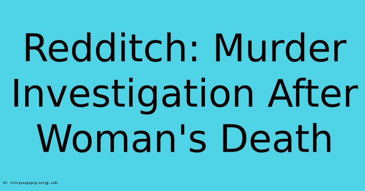 Redditch: Murder Investigation After Woman's Death 