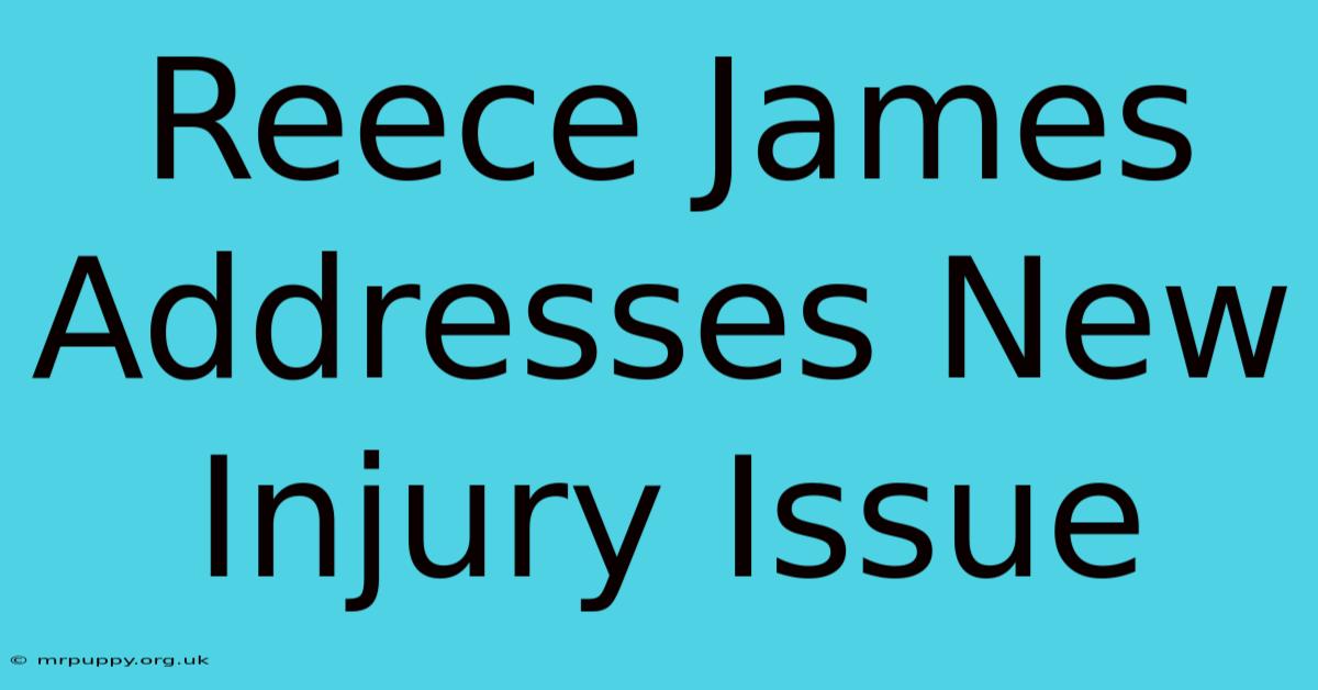 Reece James Addresses New Injury Issue