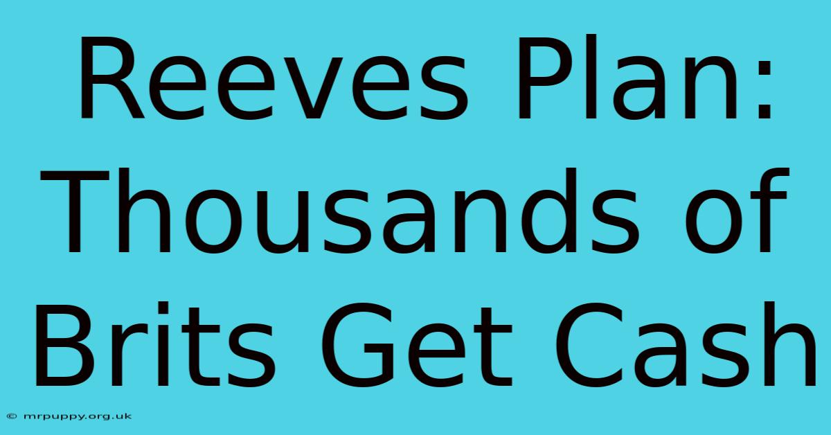 Reeves Plan: Thousands Of Brits Get Cash