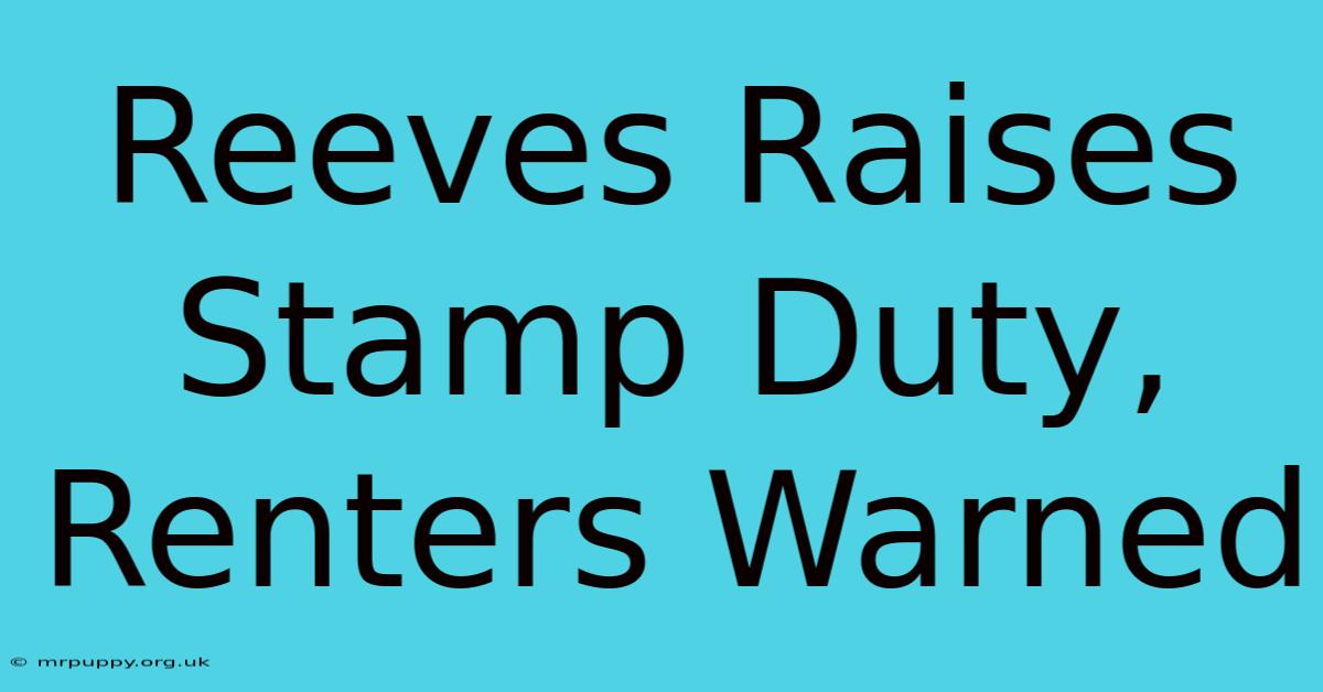 Reeves Raises Stamp Duty, Renters Warned