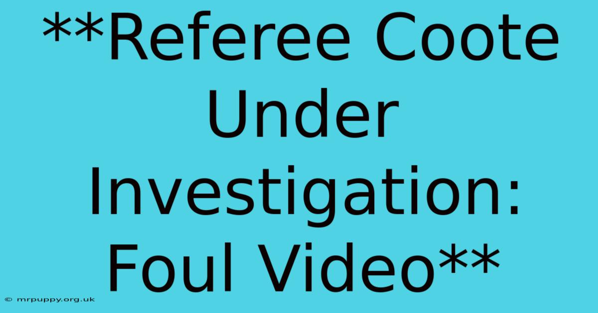 **Referee Coote Under Investigation: Foul Video** 