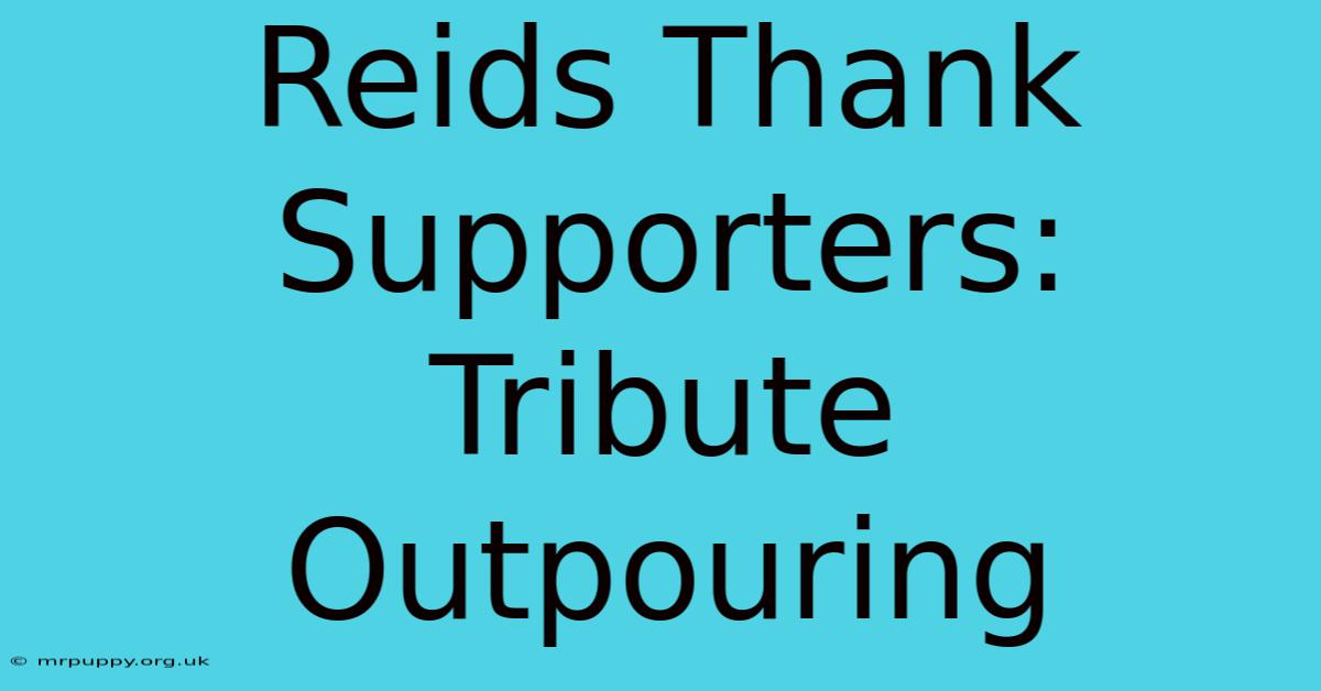 Reids Thank Supporters: Tribute Outpouring