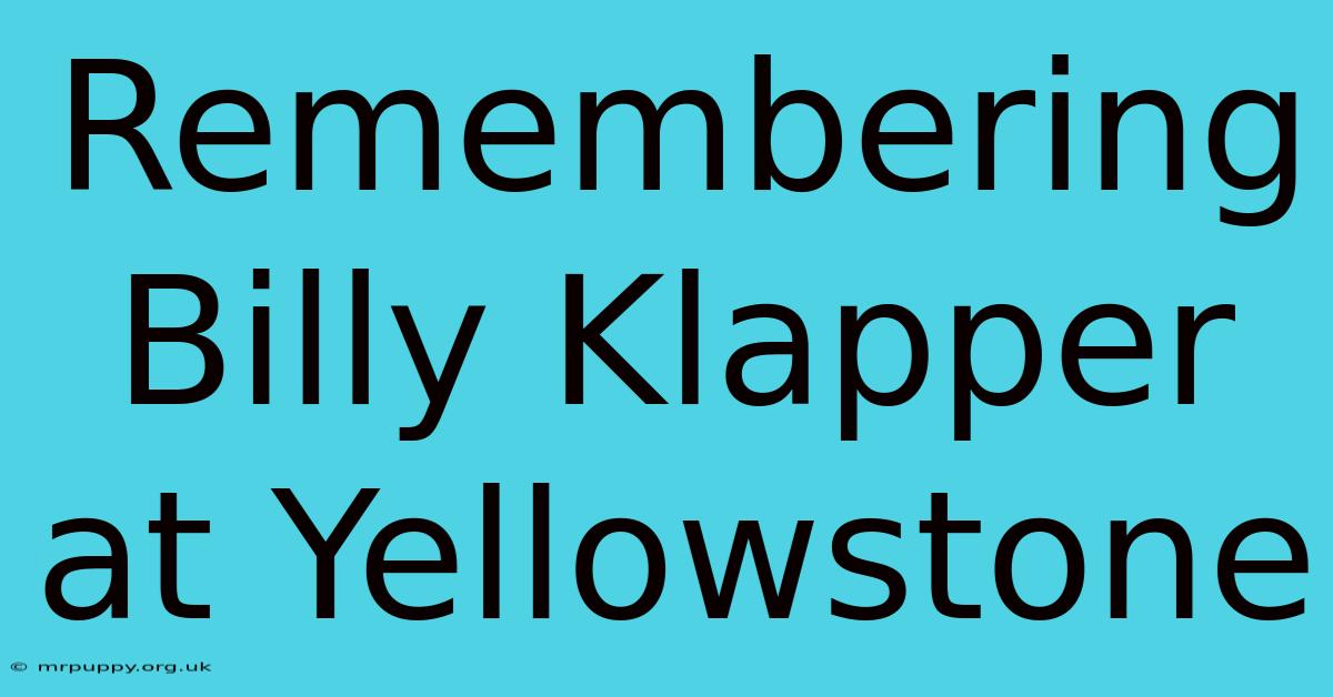 Remembering Billy Klapper At Yellowstone 