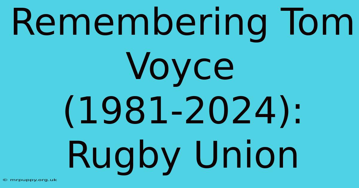 Remembering Tom Voyce (1981-2024): Rugby Union