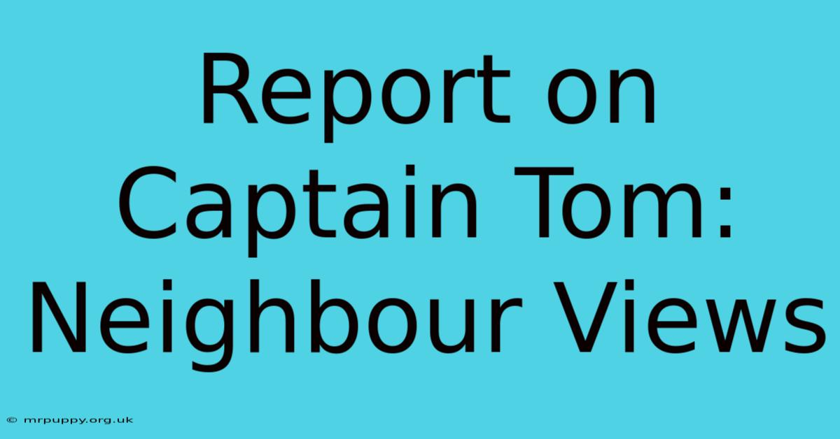 Report On Captain Tom: Neighbour Views