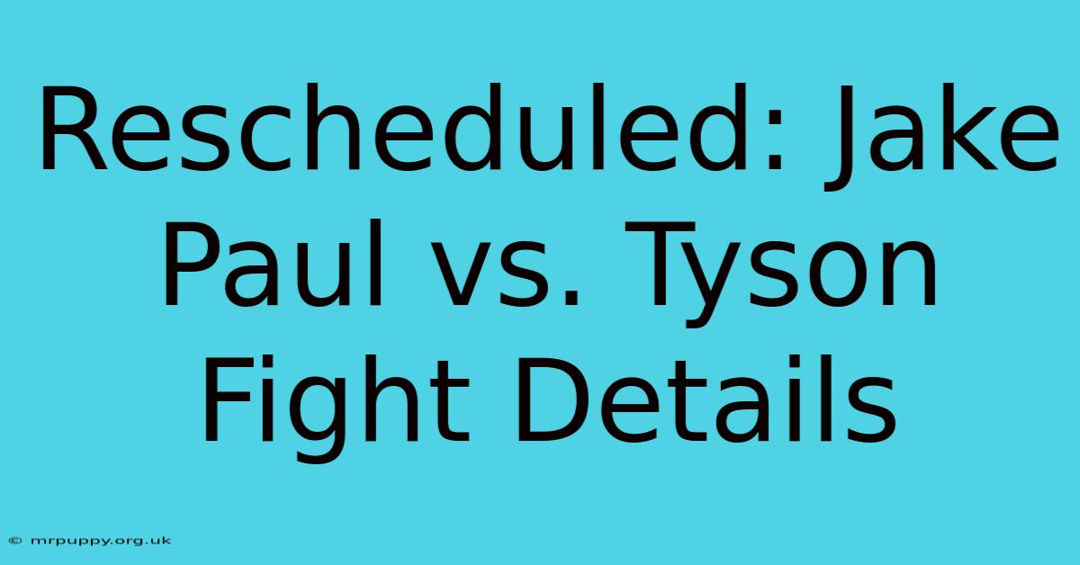 Rescheduled: Jake Paul Vs. Tyson Fight Details