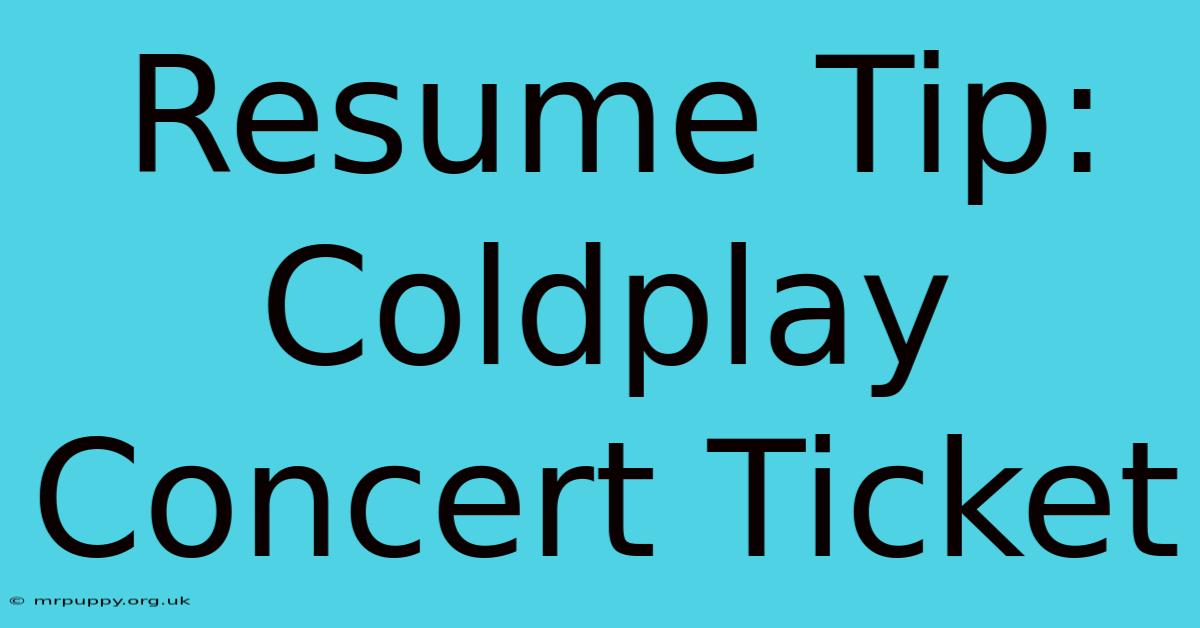 Resume Tip: Coldplay Concert Ticket