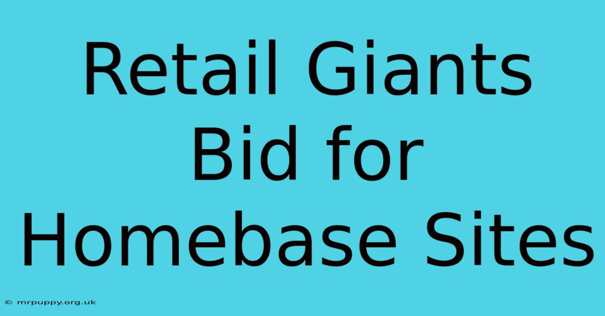 Retail Giants Bid For Homebase Sites