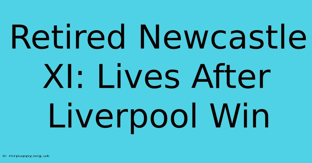 Retired Newcastle XI: Lives After Liverpool Win