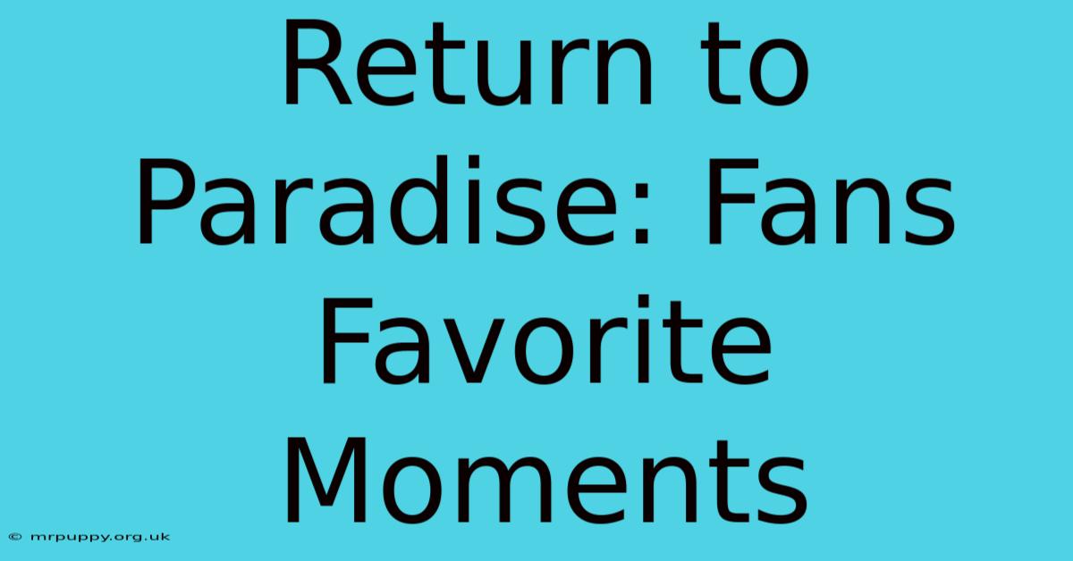 Return To Paradise: Fans Favorite Moments