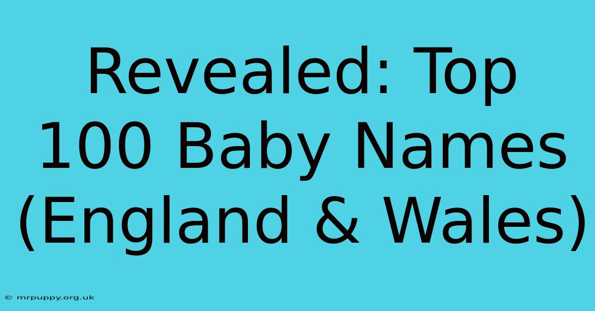 Revealed: Top 100 Baby Names (England & Wales)