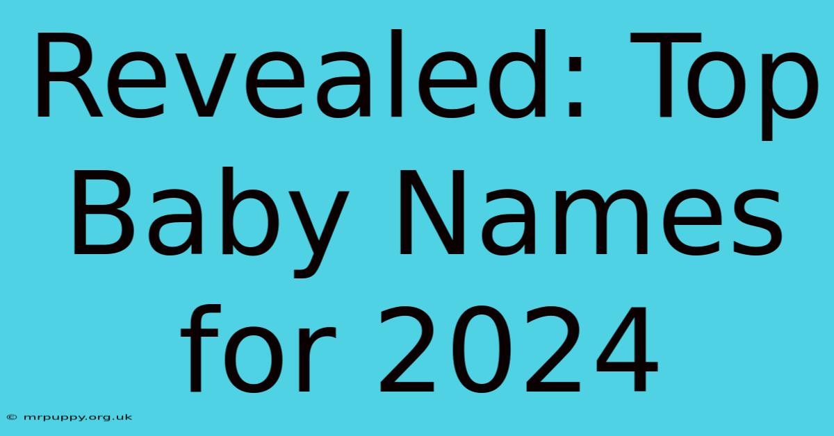 Revealed: Top Baby Names For 2024