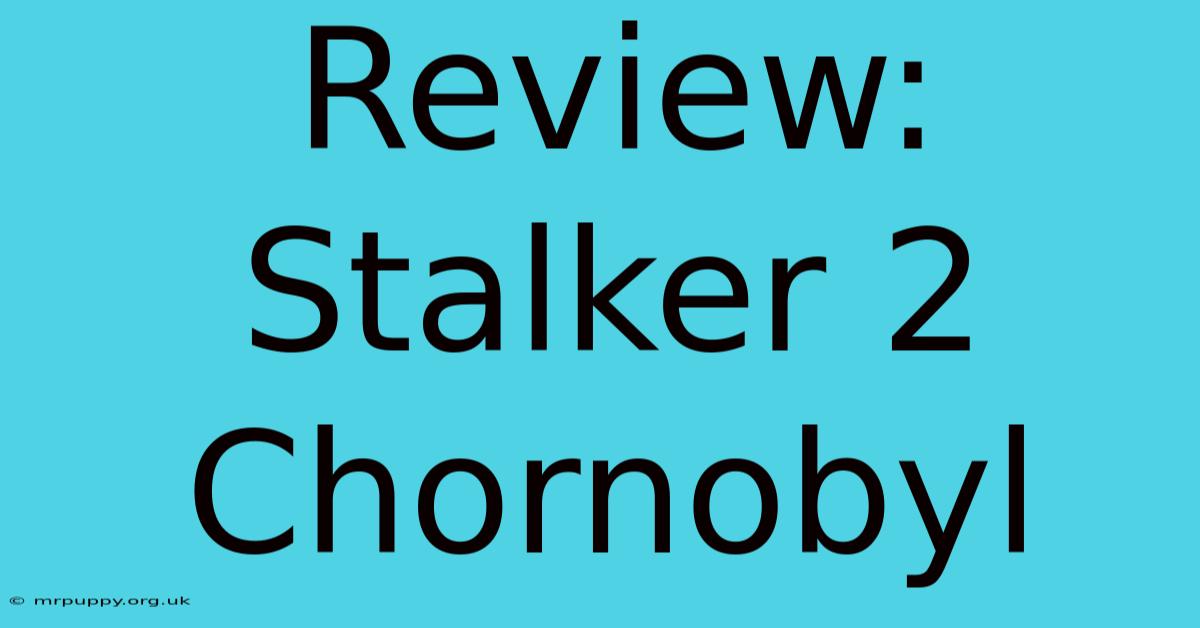 Review: Stalker 2 Chornobyl