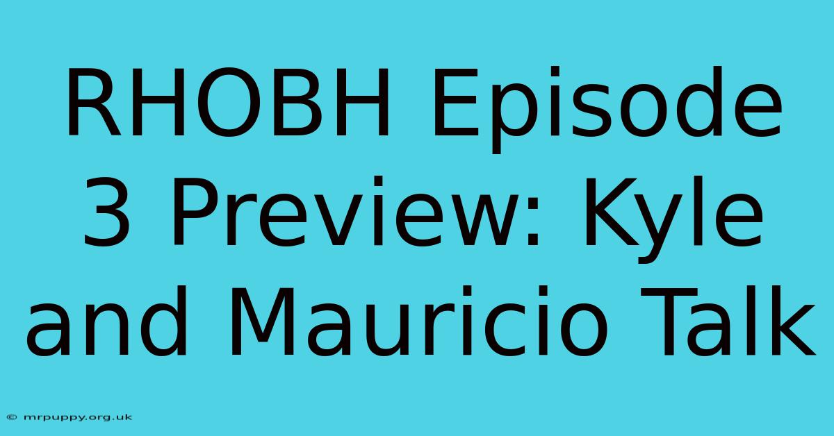 RHOBH Episode 3 Preview: Kyle And Mauricio Talk