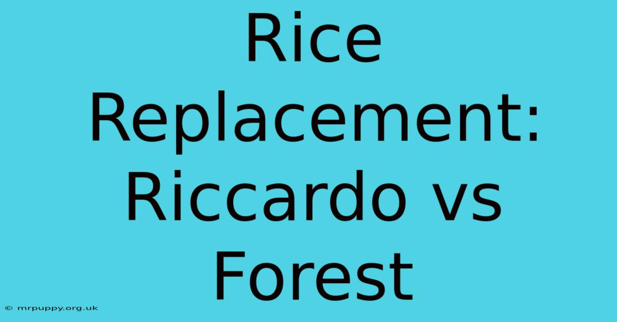 Rice Replacement: Riccardo Vs Forest